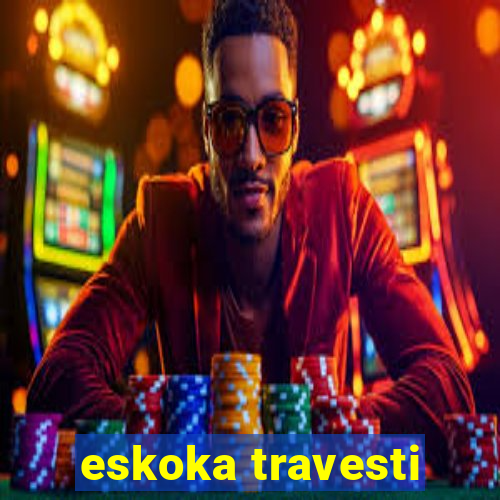 eskoka travesti